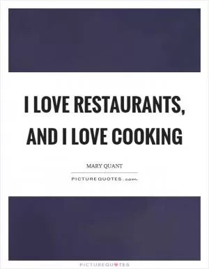 I love restaurants, and I love cooking Picture Quote #1