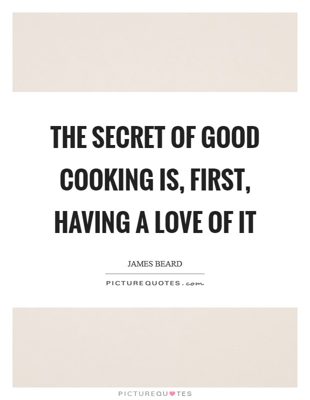 The secret of good cooking is, first, having a love of it Picture Quote #1
