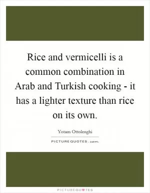 Rice and vermicelli is a common combination in Arab and Turkish cooking - it has a lighter texture than rice on its own Picture Quote #1