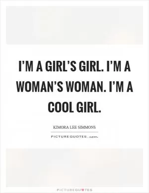 I’m a girl’s girl. I’m a woman’s woman. I’m a cool girl Picture Quote #1