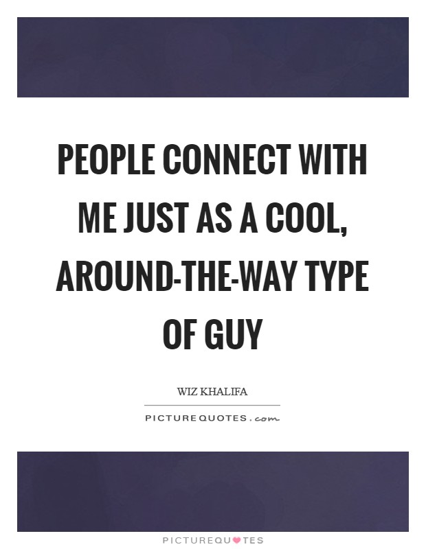 People connect with me just as a cool, around-the-way type of guy Picture Quote #1
