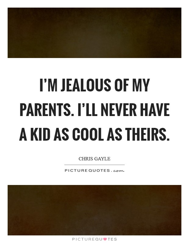 I'm jealous of my parents. I'll never have a kid as cool as theirs. Picture Quote #1