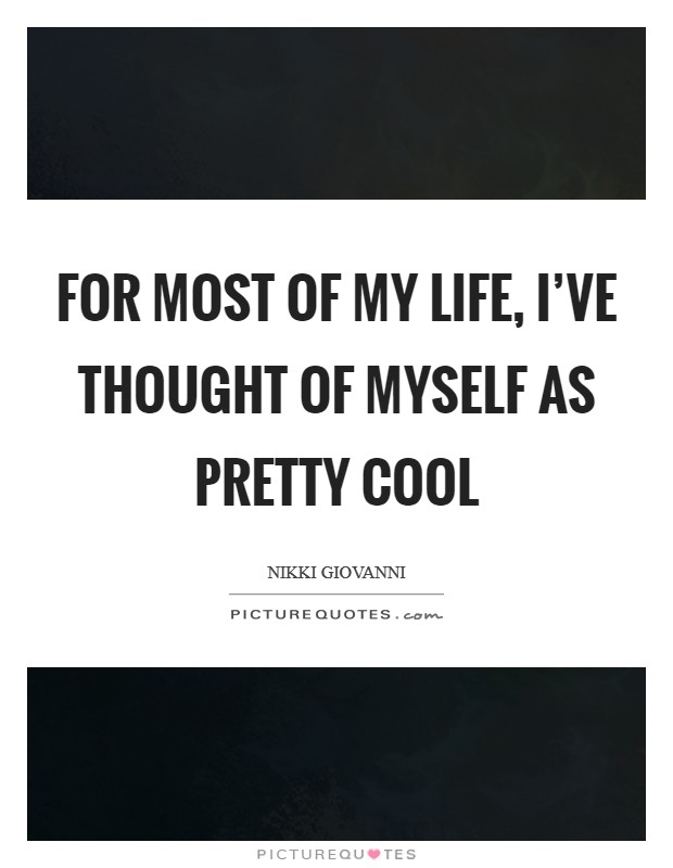 For most of my life, I've thought of myself as pretty cool Picture Quote #1
