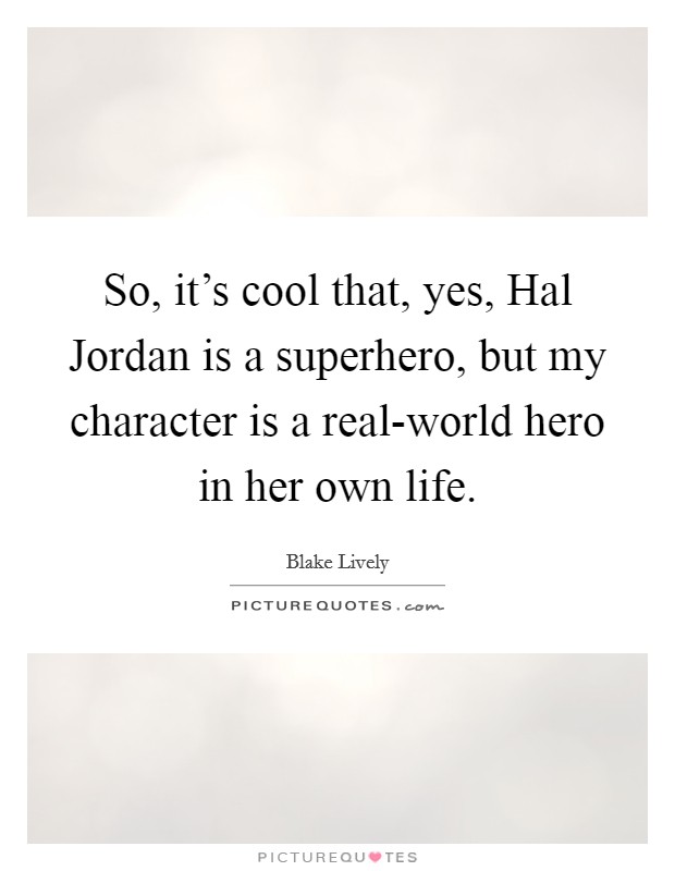 So, it's cool that, yes, Hal Jordan is a superhero, but my character is a real-world hero in her own life. Picture Quote #1