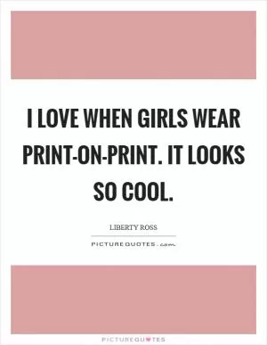 I love when girls wear print-on-print. It looks so cool Picture Quote #1