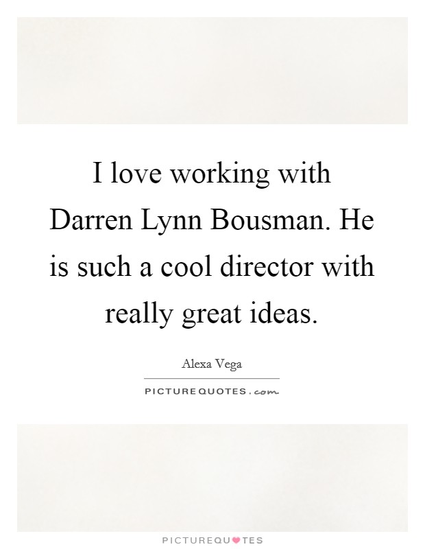 I love working with Darren Lynn Bousman. He is such a cool director with really great ideas. Picture Quote #1