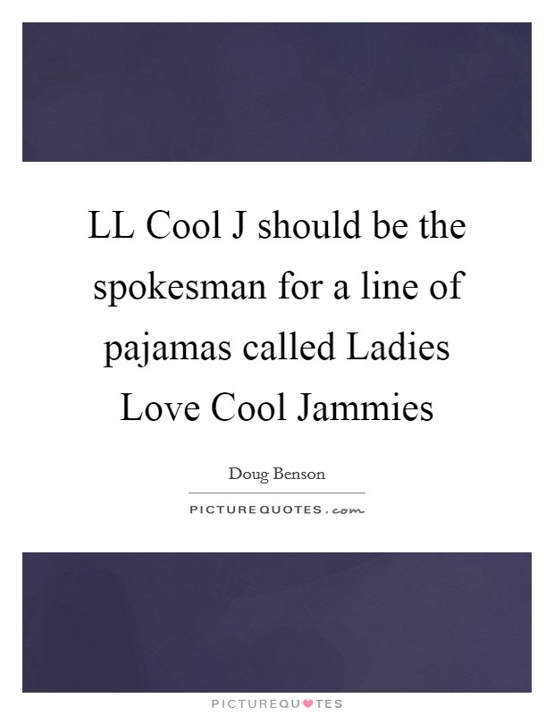 LL Cool J should be the spokesman for a line of pajamas called Ladies Love Cool Jammies Picture Quote #1