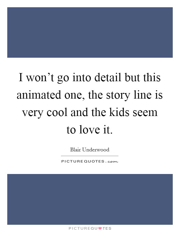 I won't go into detail but this animated one, the story line is very cool and the kids seem to love it. Picture Quote #1