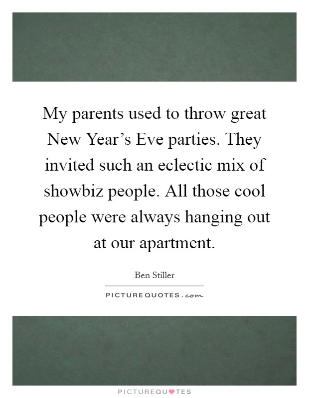 My parents used to throw great New Year's Eve parties. They invited such an eclectic mix of showbiz people. All those cool people were always hanging out at our apartment. Picture Quote #1