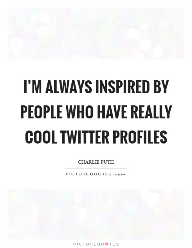 I'm always inspired by people who have really cool Twitter profiles Picture Quote #1