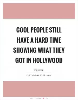 Cool people still have a hard time showing what they got in Hollywood Picture Quote #1