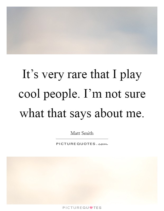 It's very rare that I play cool people. I'm not sure what that says about me. Picture Quote #1