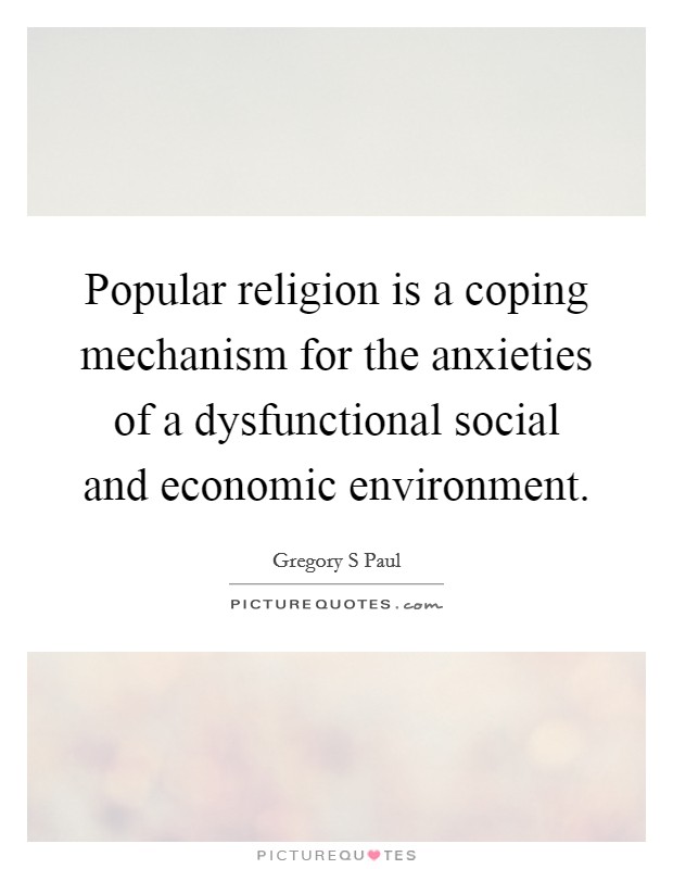 Popular religion is a coping mechanism for the anxieties of a dysfunctional social and economic environment. Picture Quote #1