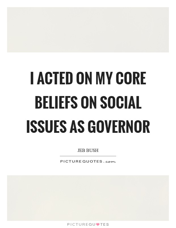 I acted on my core beliefs on social issues as governor Picture Quote #1