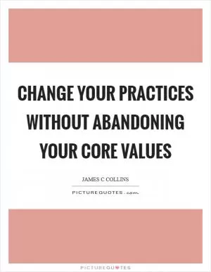 Change your practices without abandoning your core values Picture Quote #1