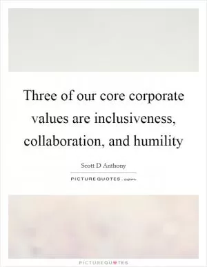 Three of our core corporate values are inclusiveness, collaboration, and humility Picture Quote #1
