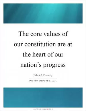 The core values of our constitution are at the heart of our nation’s progress Picture Quote #1
