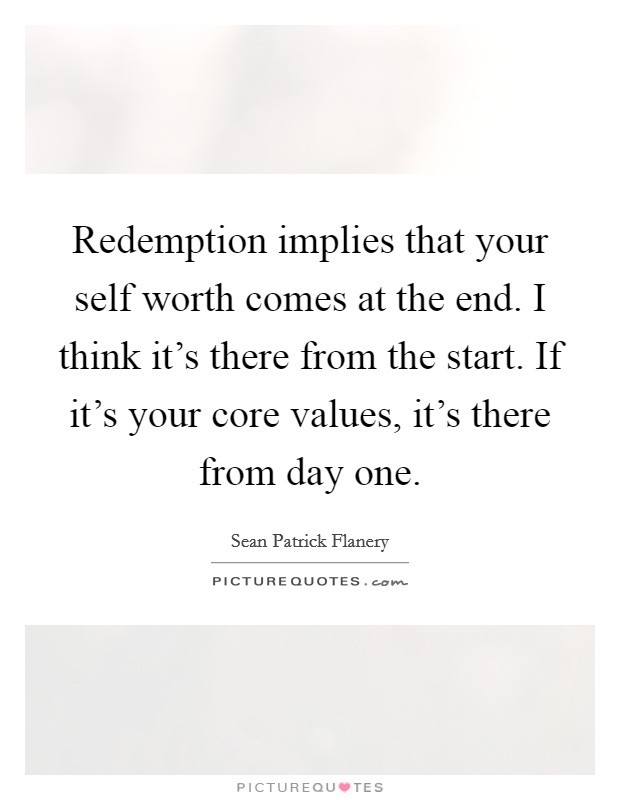Redemption implies that your self worth comes at the end. I think it's there from the start. If it's your core values, it's there from day one. Picture Quote #1