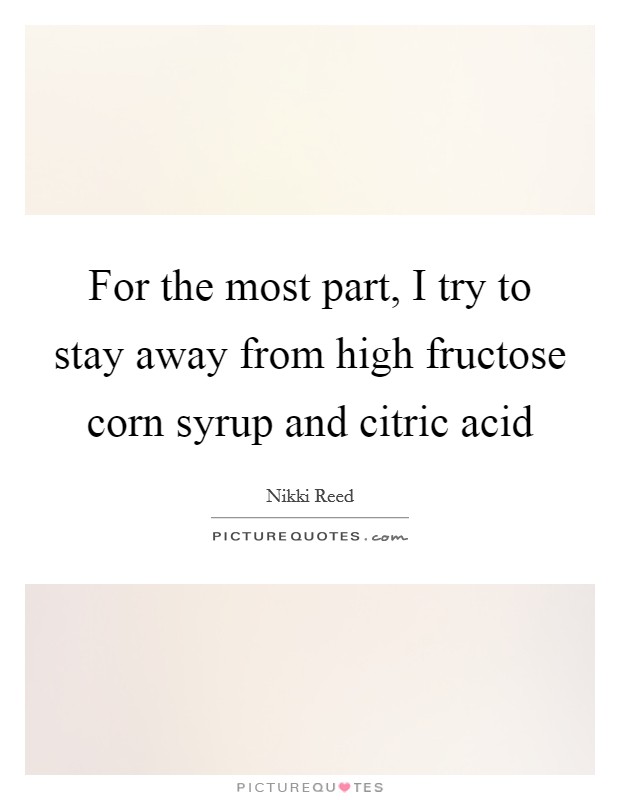 For the most part, I try to stay away from high fructose corn syrup and citric acid Picture Quote #1
