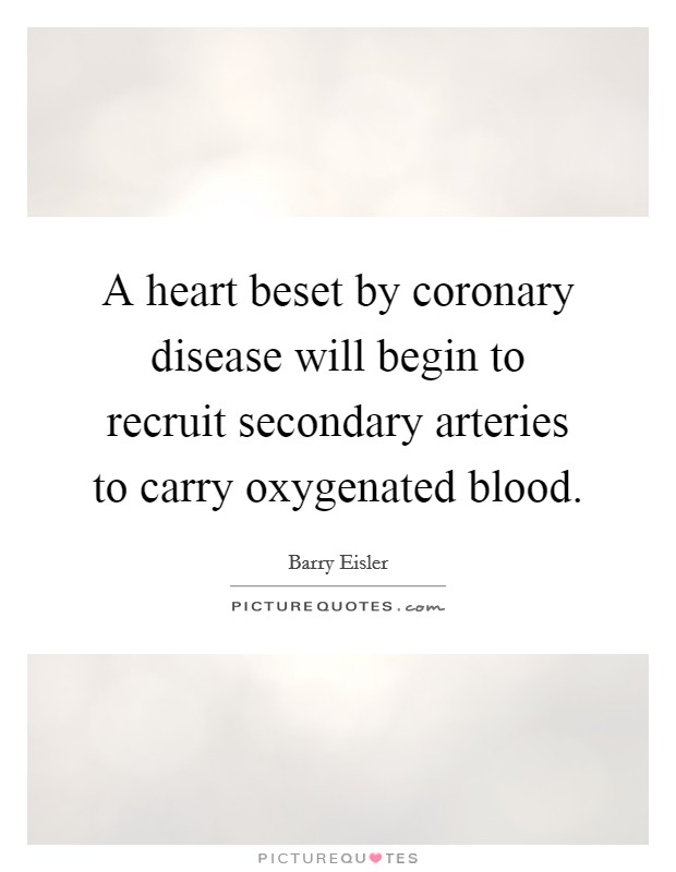 A heart beset by coronary disease will begin to recruit secondary arteries to carry oxygenated blood. Picture Quote #1