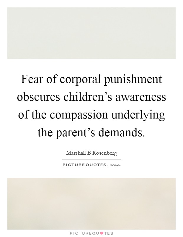 Fear of corporal punishment obscures children's awareness of the compassion underlying the parent's demands. Picture Quote #1