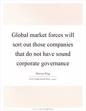 Global market forces will sort out those companies that do not have sound corporate governance Picture Quote #1