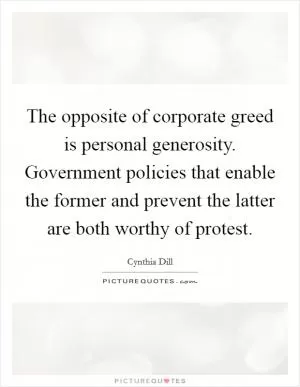The opposite of corporate greed is personal generosity. Government policies that enable the former and prevent the latter are both worthy of protest Picture Quote #1