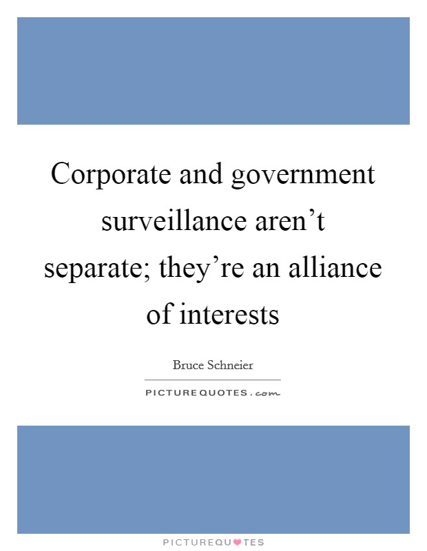 Corporate and government surveillance aren't separate; they're an alliance of interests Picture Quote #1