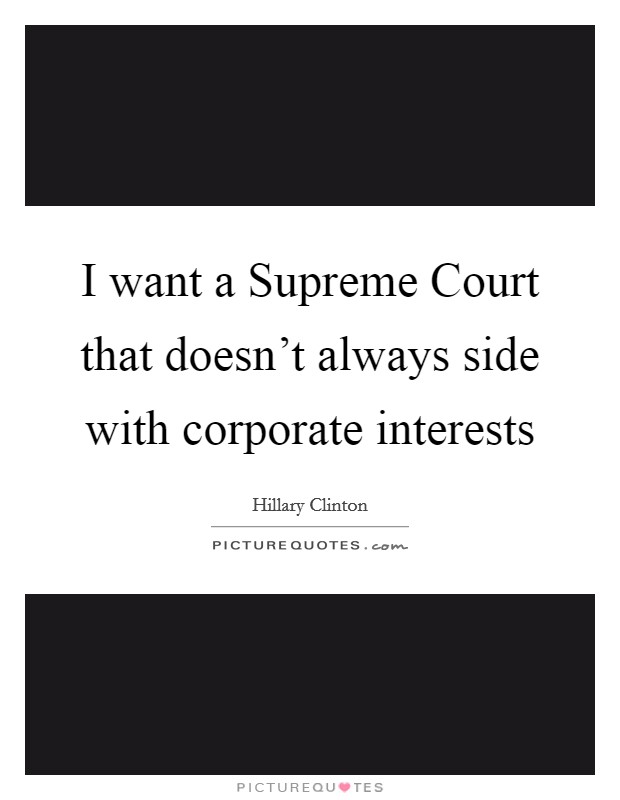 I want a Supreme Court that doesn't always side with corporate interests Picture Quote #1