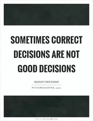Sometimes correct decisions are not good decisions Picture Quote #1