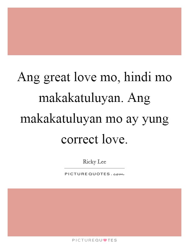 Ang great love mo, hindi mo makakatuluyan. Ang makakatuluyan mo ay yung correct love. Picture Quote #1