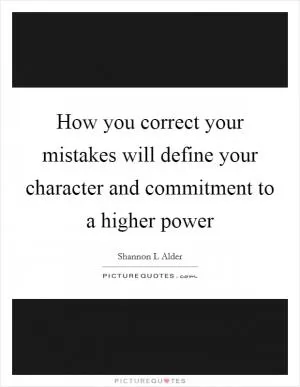 How you correct your mistakes will define your character and commitment to a higher power Picture Quote #1