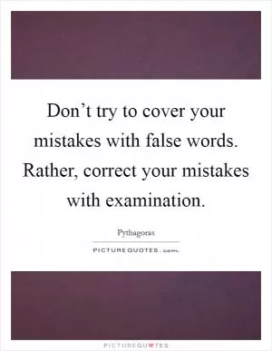 Don’t try to cover your mistakes with false words. Rather, correct your mistakes with examination Picture Quote #1