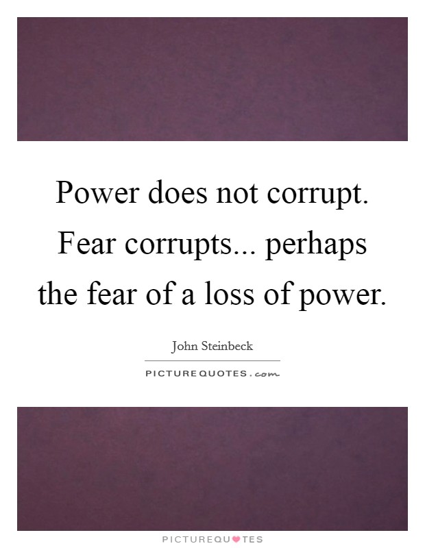 Power does not corrupt. Fear corrupts... perhaps the fear of a loss of power. Picture Quote #1