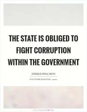 The state is obliged to fight corruption within the government Picture Quote #1