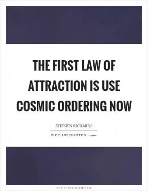 The first law of attraction is use Cosmic Ordering now Picture Quote #1