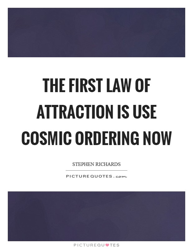 The first law of attraction is use Cosmic Ordering now Picture Quote #1
