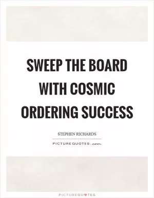 Sweep the board with Cosmic Ordering Success Picture Quote #1