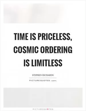 Time is priceless, Cosmic Ordering is limitless Picture Quote #1