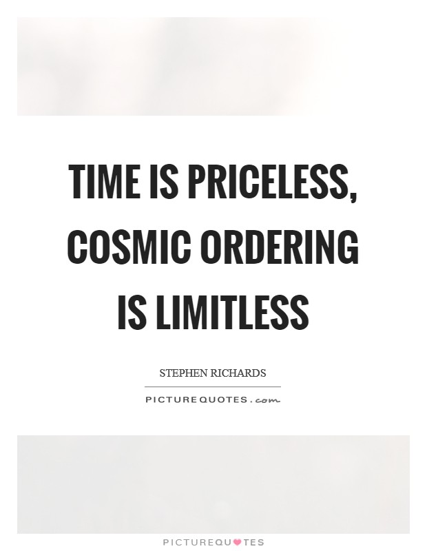 Time is priceless, Cosmic Ordering is limitless Picture Quote #1