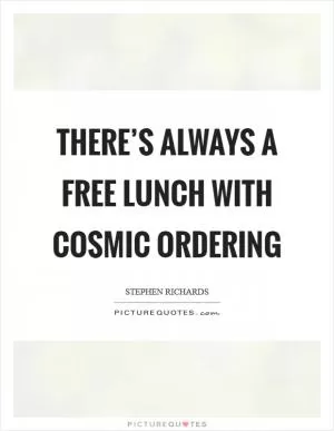 There’s always a free lunch with Cosmic Ordering Picture Quote #1