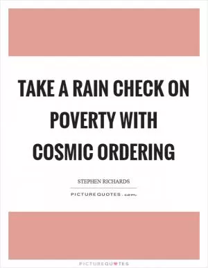 Take a rain check on poverty with Cosmic Ordering Picture Quote #1