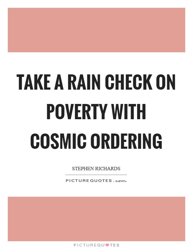 Take a rain check on poverty with Cosmic Ordering Picture Quote #1