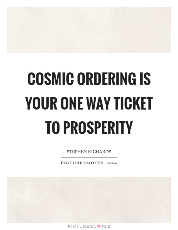 Cosmic Ordering is your one way ticket to prosperity Picture Quote #1