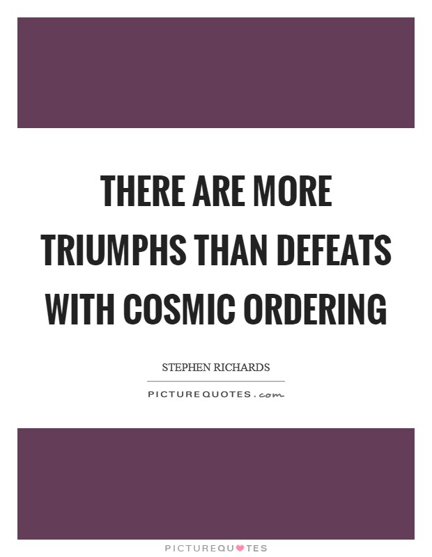 There are more triumphs than defeats with Cosmic Ordering Picture Quote #1