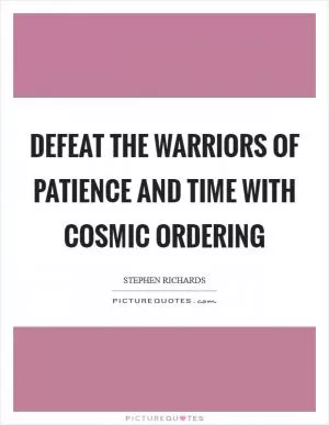 Defeat the warriors of patience and time with Cosmic Ordering Picture Quote #1