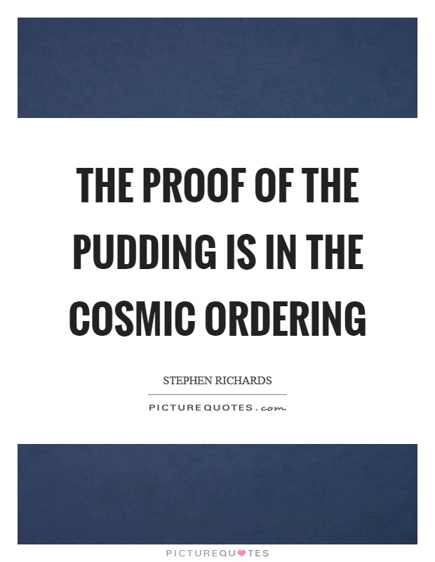 The proof of the pudding is in the Cosmic Ordering Picture Quote #1