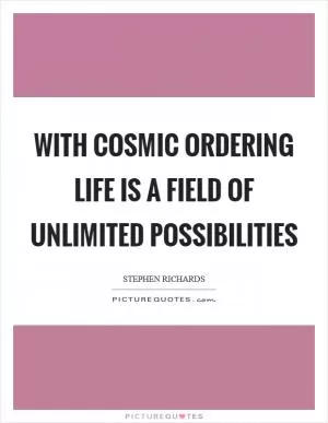 With Cosmic Ordering life is a field of unlimited possibilities Picture Quote #1