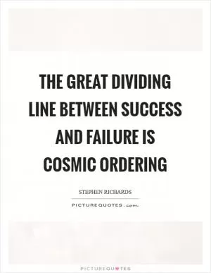 The great dividing line between success and failure is Cosmic Ordering Picture Quote #1