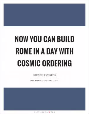Now you can build Rome in a day with Cosmic Ordering Picture Quote #1